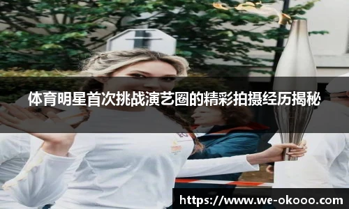 体育明星首次挑战演艺圈的精彩拍摄经历揭秘
