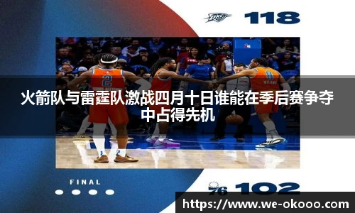 火箭队与雷霆队激战四月十日谁能在季后赛争夺中占得先机