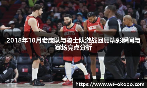 2018年10月老鹰队与骑士队激战回顾精彩瞬间与赛场亮点分析